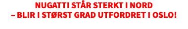 Nugatti står sterkt i Nord  – blir i størst grad utfordret i Oslo!